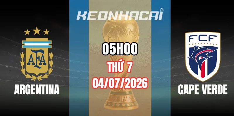 Tỷ lệ kèo Argentina vs Cape Verde – Vòng loại trực tiếp World Cup 05h00 ngày 04/07/2026